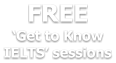 FREE ‘Get to Know  IELTS’ sessions