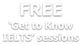 FREE ‘Get to Know  IELTS’ sessions