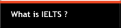 What is IELTS ?